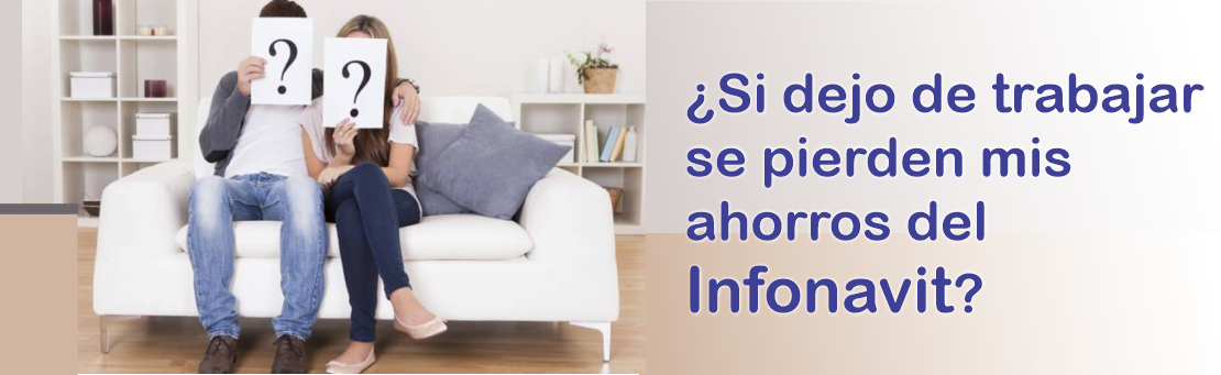 ¿Si dejo de trabajar se pierden mis ahorros del Infonavit?